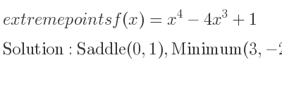 The extreme points of f(x)=x^4-4x^3+1 are Saddle(0,1),Minimum(3,-26)